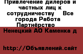 Привлечение дилеров и частных лиц к сотрудничеству. - Все города Работа » Партнёрство   . Ненецкий АО,Каменка д.